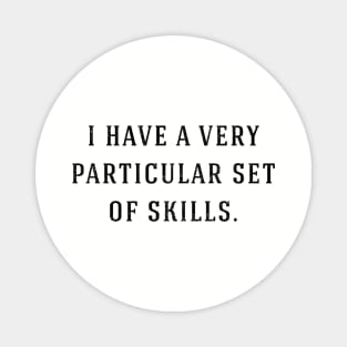 I have a very particular set of skills Magnet